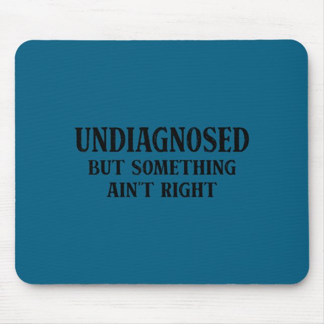 Undiagnosed but something ain't right funny saying mouse pad (Front)