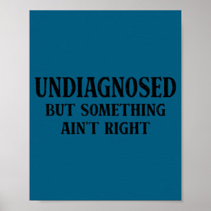 Undiagnosed but something ain't right funny saying poster