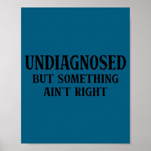 Undiagnosed but something ain't right funny saying poster (Front)