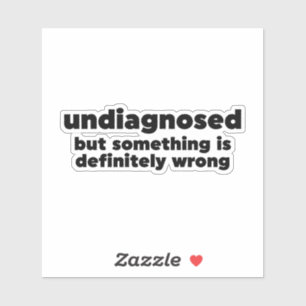 Undiagnosed But Something Is Definitely Wrong