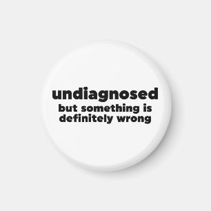 Undiagnosed But Something Is Definitely Wrong Magnet