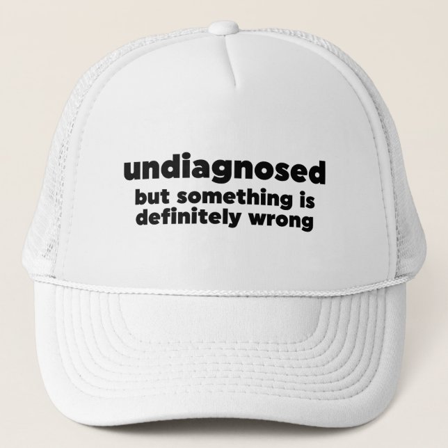 Undiagnosed But Something Is Definitely Wrong Trucker Hat (Front)