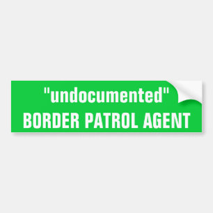 "undocumented"BORDER PATROL AGENT Bumper Sticker