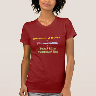 Uneducated Doctor, +, Fibromyalgia, =, Patient ... T-Shirt