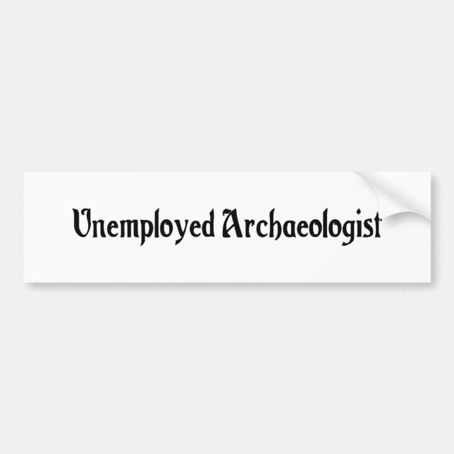 Unemployed Archaeologist Bumper Sticker (Front)