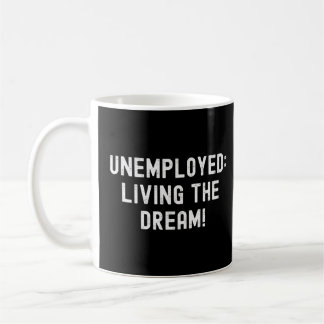 Unemployed Living The Dream  Joke Meme  Coffee Mug