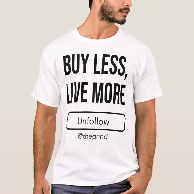 Unfollow the Grind: Buy Less, Live More T-Shirt (Front)