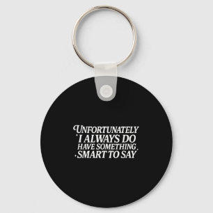 Unfortunately I Always Do Have Soing Smart To Say Keychain
