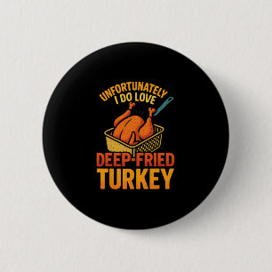 Unfortunately I Do Love Fried Turkey Meme Tee Than 2 Inch Round Button