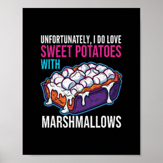 Unfortunately I Do Love Sweet Potatoes With Marshm Poster