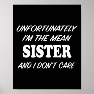 Unfortunately I'm The Mean Sister And No I Don't C Poster