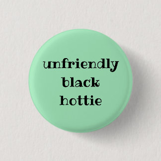Unfriendly black hottie 1 inch round button