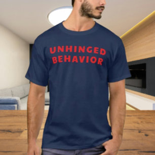Unhinged Behavior Bold Statement Shirt   Funny
