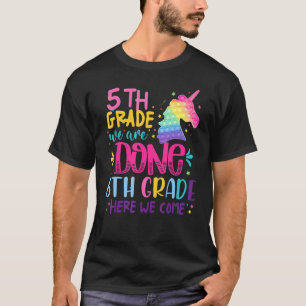 Unicorn 5th Grade We Are Done 6th Grade Here We Co T-Shirt
