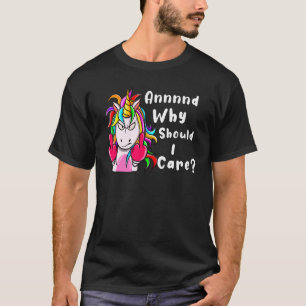 Unicorn And Why Should I Care   Sarcastic Unicorn T-Shirt