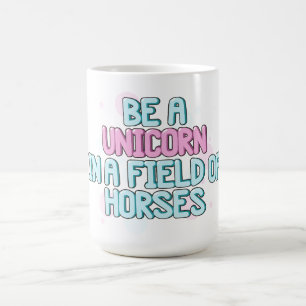 Unicorn   Be A Unicorn In A Field Of Horses Coffee Mug