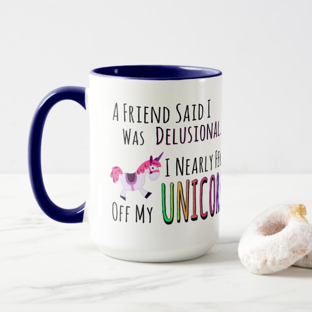 Unicorn Coffee, A Friend Said I was Delusional... Mug (With Donut)