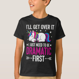 Unicorn I'll Get Over It I Just Need To Be Dramati T-Shirt