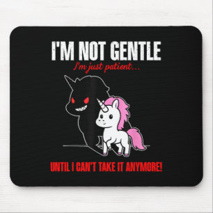 Unicorn I'm Not Gentle I'm Just Patient Until I Ca Mouse Pad