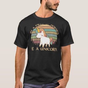 Unicorn In A Field Of Horses Be A Unicorn192 Magic T-Shirt