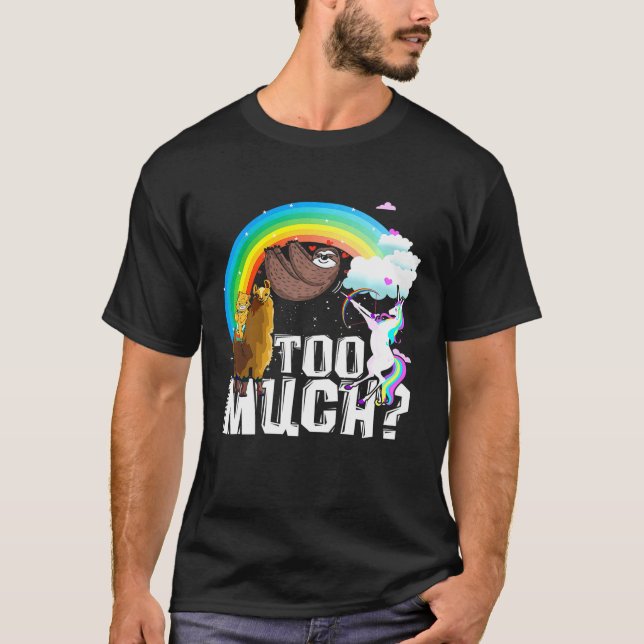 Unicorn Llama Sloth Cat  Too Much  Tee Premium (Front)