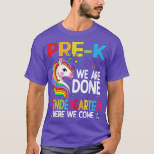 Unicorn Pre-K We Are Done Kindergarten Here We Com T-Shirt