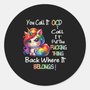 Unicorn You Call It Ocd I Call It Put The Foring T Classic Round Sticker