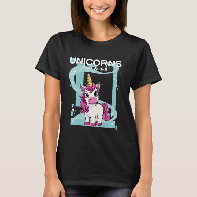 Unicorns Don´t Do Dull Unicorn T-Shirt (Front)
