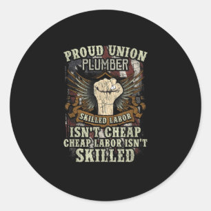 Union Plumber Shirt Proud Skilled Labor Isn’t Chea Classic Round Sticker