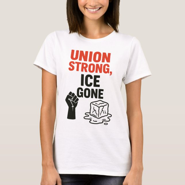 Union Strong, ICE Gone ... Immigration Protests,  T-Shirt (Front)