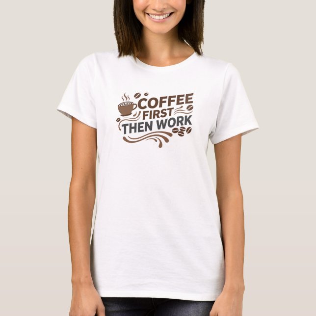 Unique COFFEE FIRST THEN WORK Artistic Expression T-Shirt (Front)