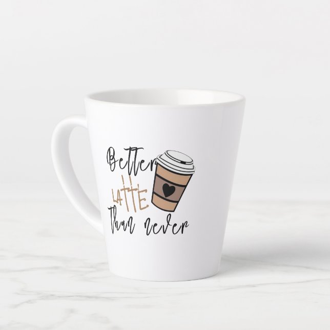 Unique Coffee Gift, Better Latte Than Never Funny Latte Mug (Left Angle)