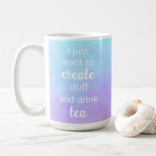 Unique Create Stuff and Drink Tea Mug