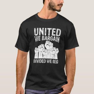United We Bargain Divided We Beg Labour Day Labour T-Shirt