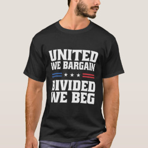United We Bargain Divided We Beg Labour Union Work T-Shirt