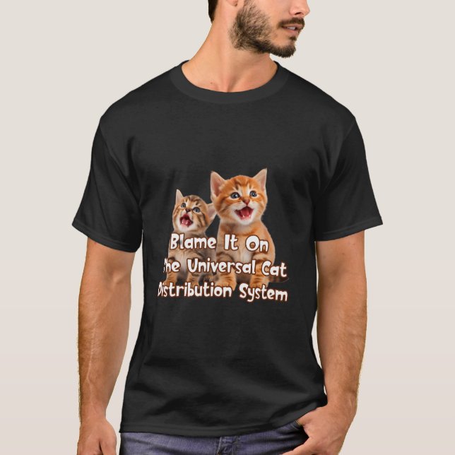 Universal Cat Distribution System Blame It On New  T-Shirt (Front)
