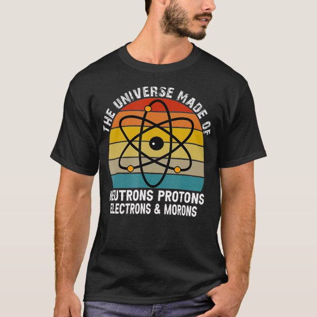Universe is Made of Protons Neutrons Electron T-Shirt (Front)