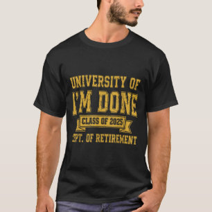 University Of I’m Done Cl Of 2025 Funny Retirement T-Shirt