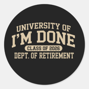 University Of I'm Done Class Of 2026 Retirement Classic Round Sticker