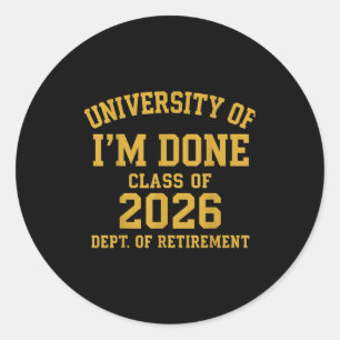 University Of I'm Done Retirement Funny Career Gra Classic Round Sticker