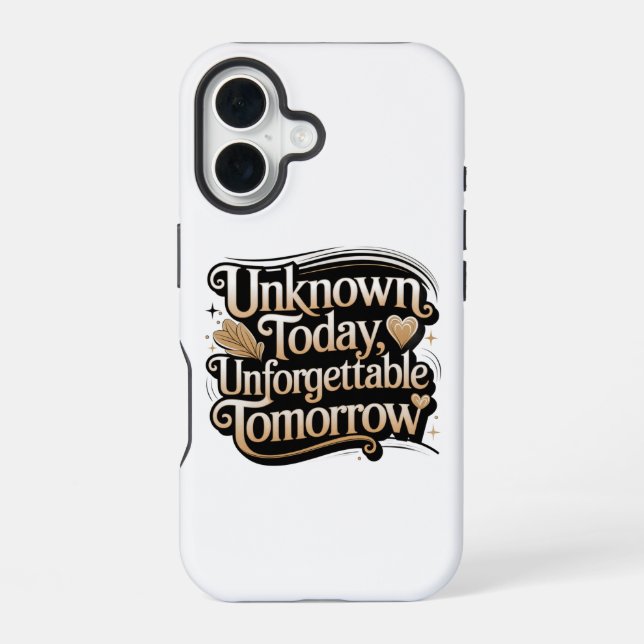 Unknown Today, Unforgettable Tomorrow iPhone 16 Case (Back)