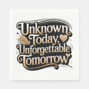 Unknown Today, Unforgettable Tomorrow Napkin