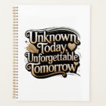 Unknown Today, Unforgettable Tomorrow Planner<br><div class="desc">Luxurious goldfoil typography with an inspirational phrase. Shimmering script emphasizes fleeting moments and lasting memories for motivational apparel and unique gifts.</div>