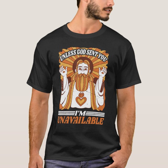 Unless God Sent You, I'm Unavailable ------ 1 T-Shirt (Front)
