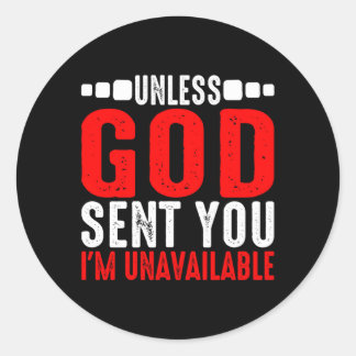 Unless God Sent You I'M Unavailable---- Classic Round Sticker