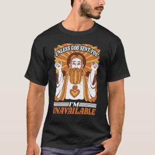 Unless God Sent You, I'm Unavailable ------ T-Shirt
