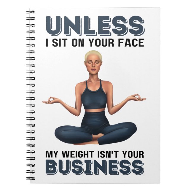 Unless I Sit On Your Face My Weight Isn't Your Bus Notebook (Front)