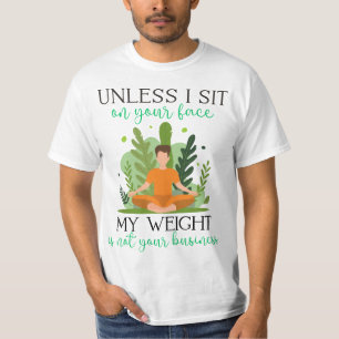 Unless I Sit On Your Face My Weight Isn't Your Bus T-Shirt