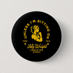 Unless Im Sitting On Your Face My Weight's Not 2 Inch Round Button