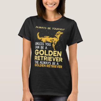 Unless you can be a Golden Retriever T-Shirt